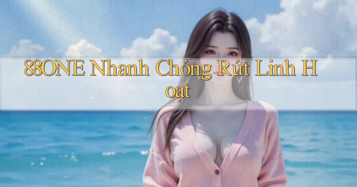 88one nhanh chóng rút linh hoạt