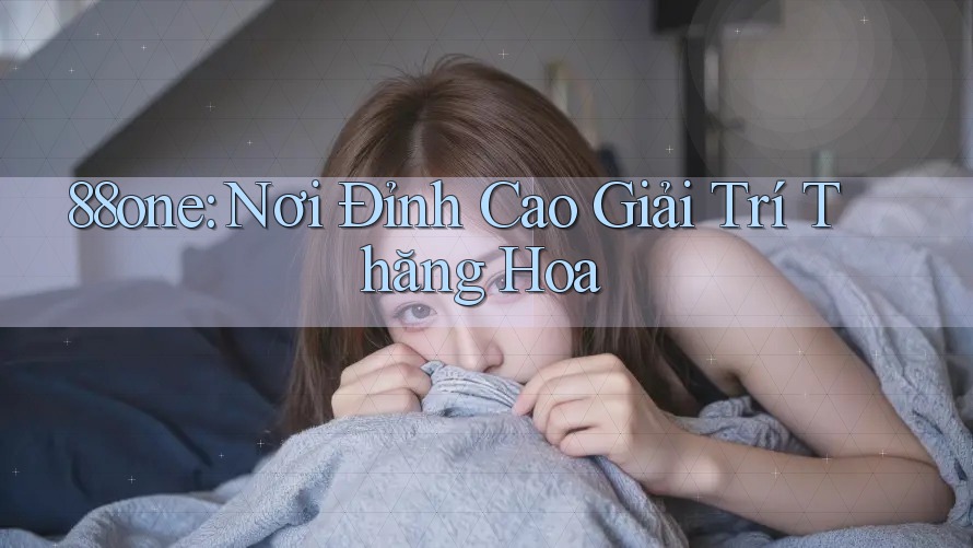 88one: Nơi Đỉnh Cao Giải Trí Thăng Hoa