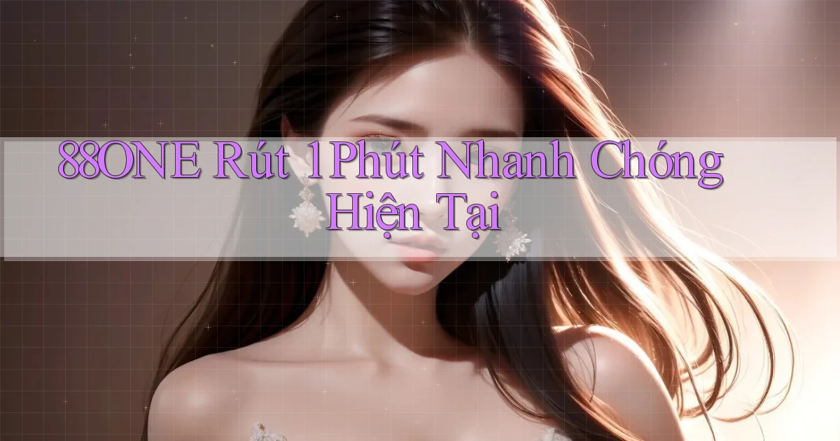 88one rút 1 phút nhanh chóng hiện tại