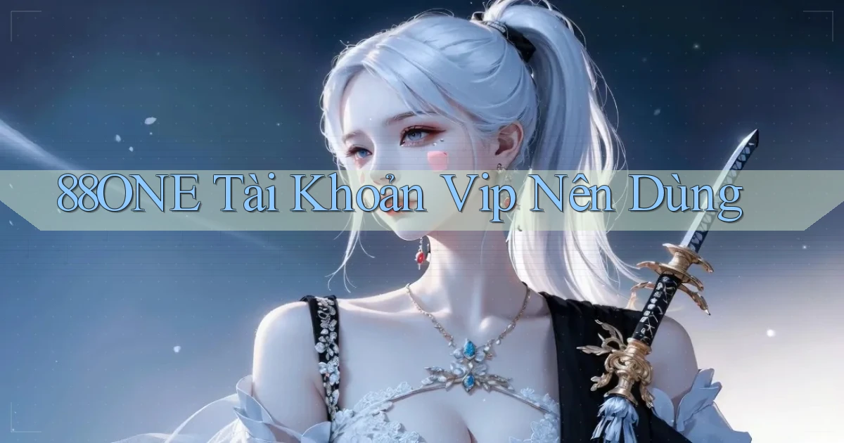 88one tài khoản vip nên dùng