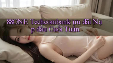 88one techcombank ưu đãi nạp đầu cuối tuần