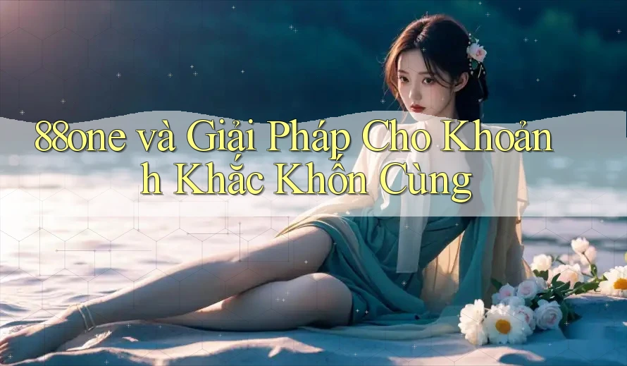 88one và Giải Pháp Cho Khoảnh Khắc Khốn Cùng 88one và Giải Pháp Cho Khoảnh Khắc Khốn Cùng