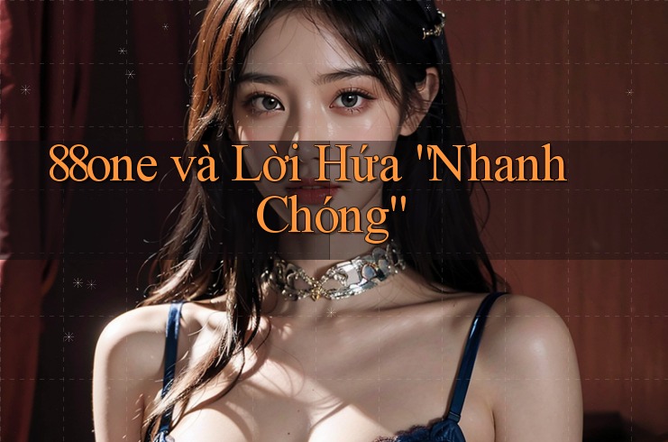 88one và Lời Hứa “Nhanh Chóng” 88one và Lời Hứa “Nhanh Chóng”
