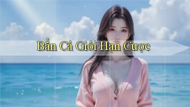 Bắn cá Giới hạn cược