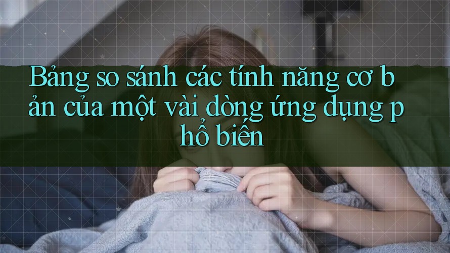 Bảng so sánh các tính năng cơ bản của một vài dòng ứng dụng phổ biến Bảng so sánh các tính năng cơ bản của một vài dòng ứng dụng phổ biến