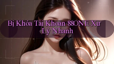 bị khóa tài khoản 88one xử lý nhanh