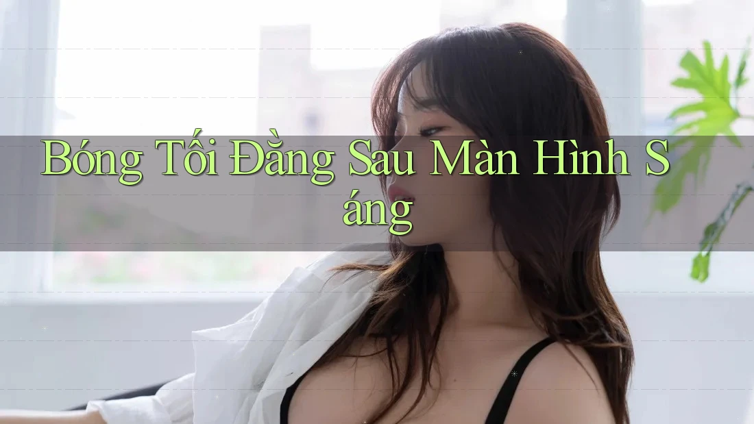 Bóng Tối Đằng Sau Màn Hình Sáng Bóng Tối Đằng Sau Màn Hình Sáng