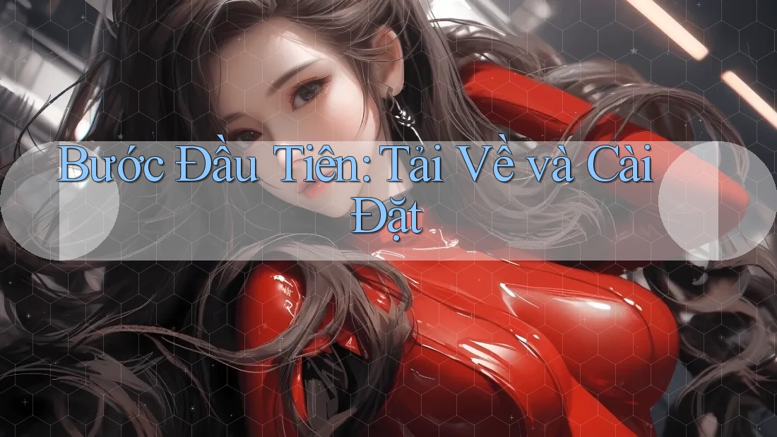 Bước Đầu Tiên: Tải Về và Cài Đặt
