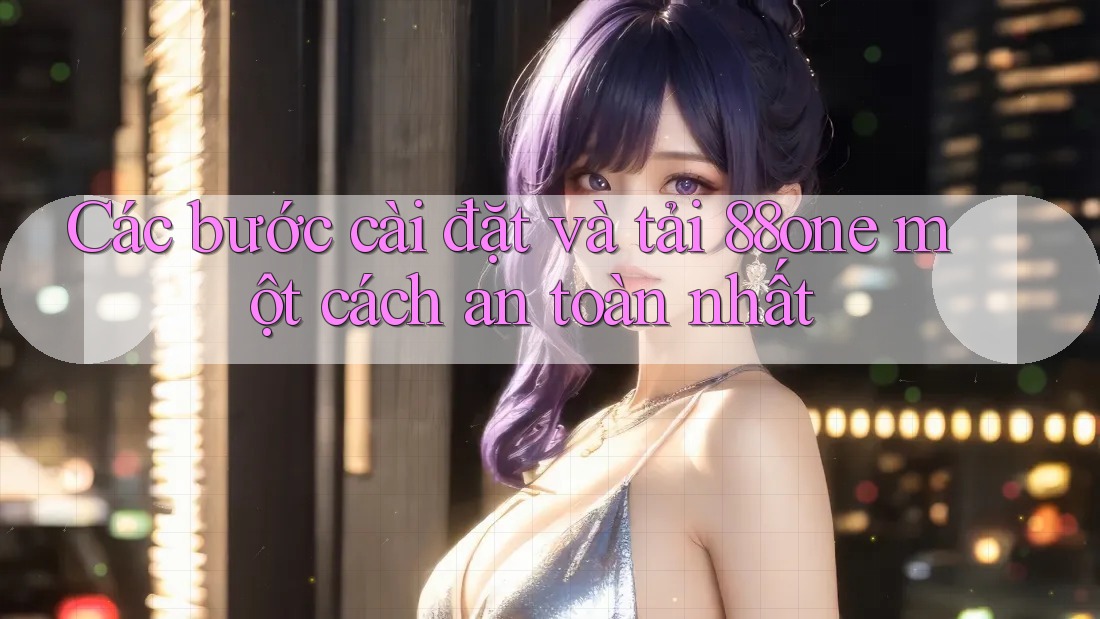Các bước cài đặt và tải 88one một cách an toàn nhất Các bước cài đặt và tải 88one một cách an toàn nhất