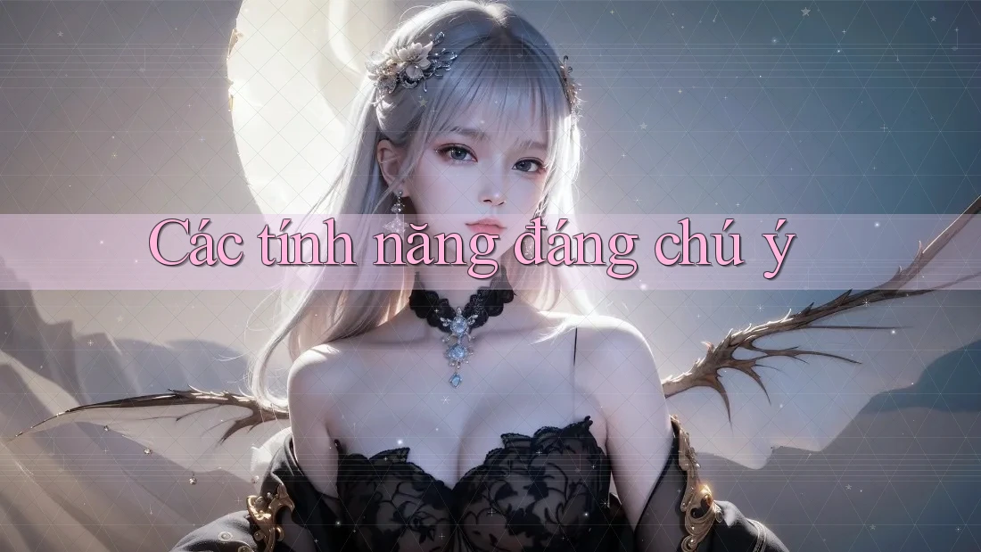 Các Tính Năng Đáng Chú Ý Các Tính Năng Đáng Chú Ý