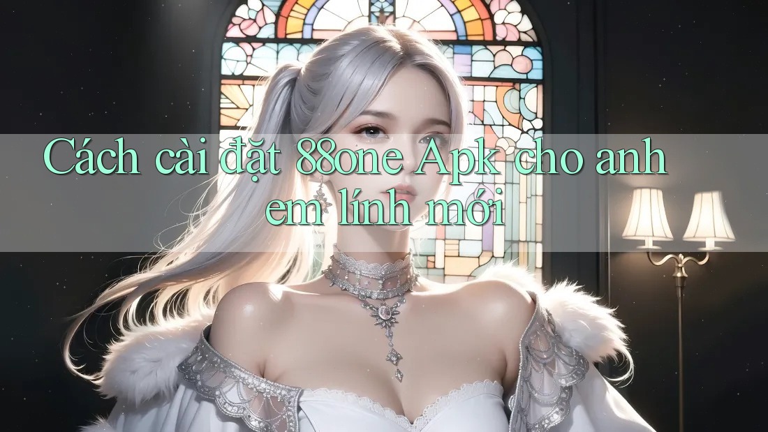 Cách cài đặt 88one Apk cho anh em lính mới Cách cài đặt 88one Apk cho anh em lính mới