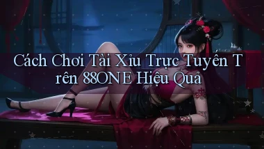 cách chơi tài xỉu trực tuyến trên 88one hiệu quả