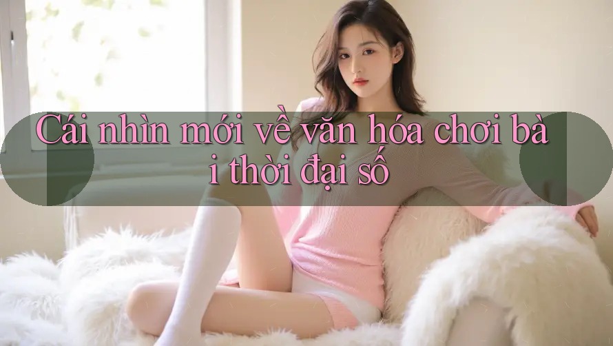 Cái nhìn mới về văn hóa chơi bài thời đại số