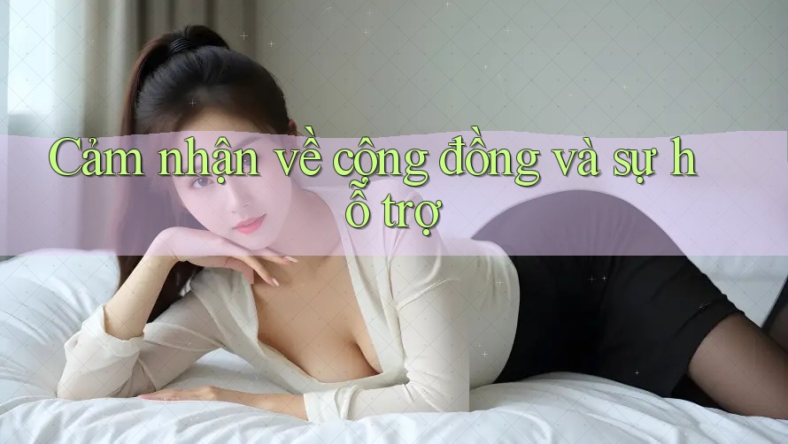 Cảm nhận về cộng đồng và sự hỗ trợ Cảm nhận về cộng đồng và sự hỗ trợ