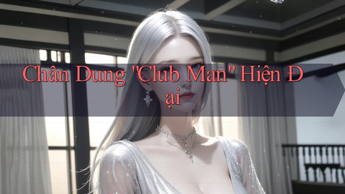 Chân Dung “Club Man” Hiện Đại