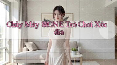 cháy máy 88one trò chơi xóc đĩa