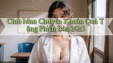 club man chuyển khoản quà tặng phiên bản 2025