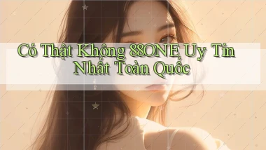 có thật không 88one uy tín nhất toàn quốc