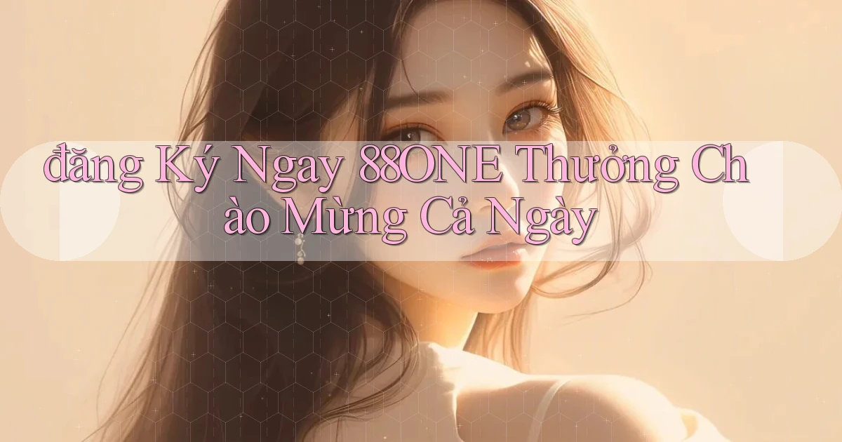 đăng ký ngay 88one thưởng chào mừng cả ngày