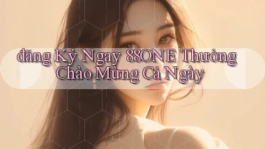 đăng ký ngay 88one thưởng chào mừng cả ngày
