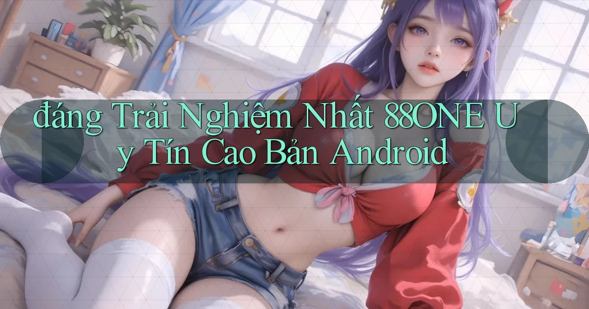 đáng trải nghiệm nhất 88one uy tín cao bản android