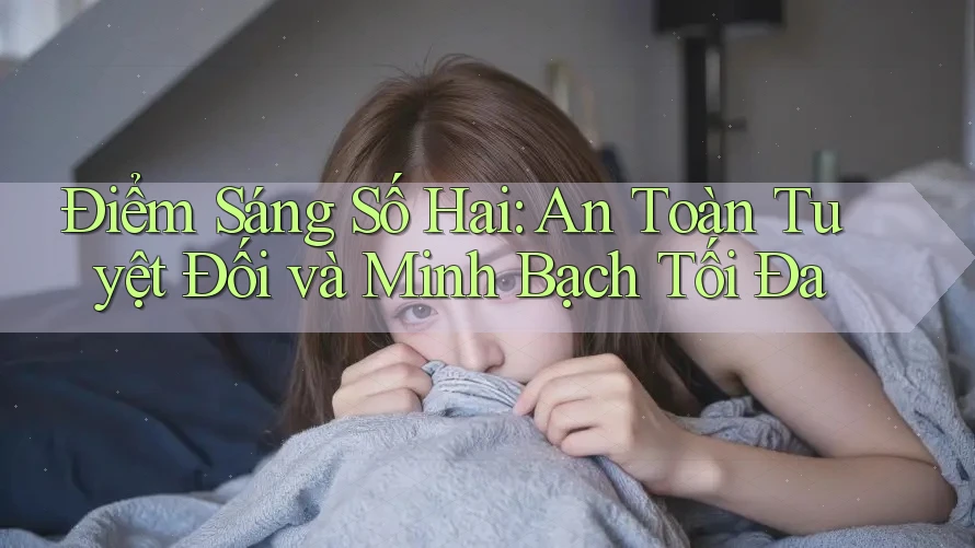 Điểm Sáng Số Hai: An Toàn Tuyệt Đối và Minh Bạch Tối Đa