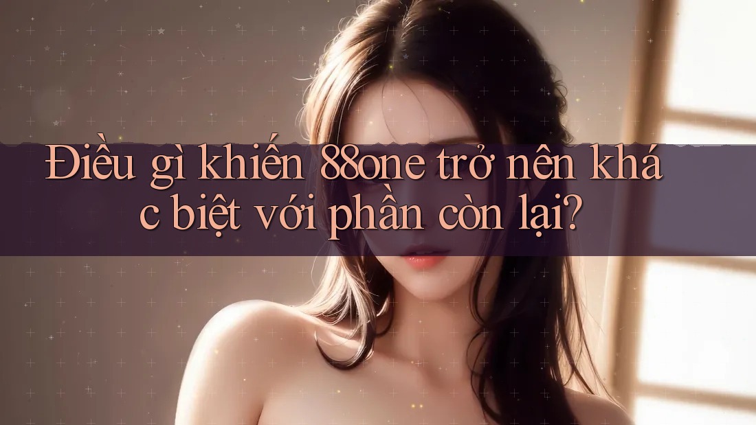 Điều gì khiến 88one trở nên khác biệt với phần còn lại? Điều gì khiến 88one trở nên khác biệt với phần còn lại?