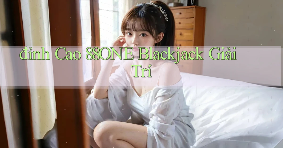 đỉnh cao 88one blackjack giải trí