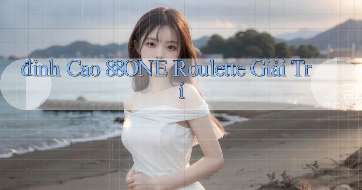 đỉnh cao 88one roulette giải trí