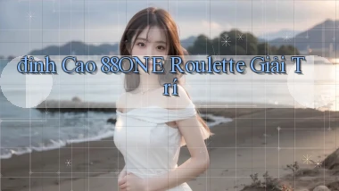 đỉnh cao 88one roulette giải trí
