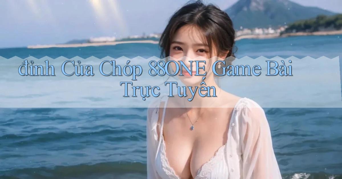 đỉnh của chóp 88one game bài trực tuyến