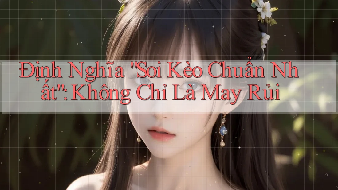 Định Nghĩa “Soi Kèo Chuẩn Nhất”: Không Chỉ Là May Rủi Định Nghĩa “Soi Kèo Chuẩn Nhất”: Không Chỉ Là May Rủi