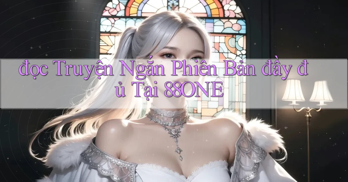 đọc truyện ngắn phiên bản đầy đủ tại 88one