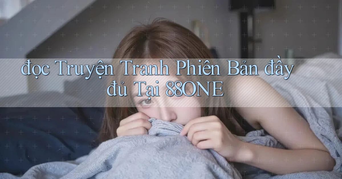 đọc truyện tranh phiên bản đầy đủ tại 88one