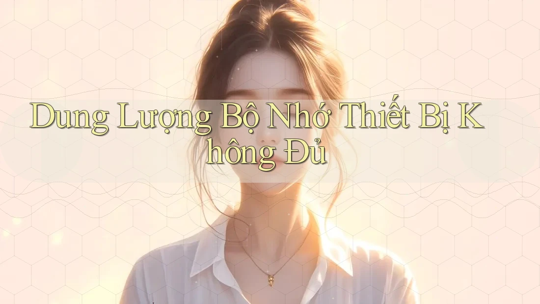 Dung Lượng Bộ Nhớ Thiết Bị Không Đủ