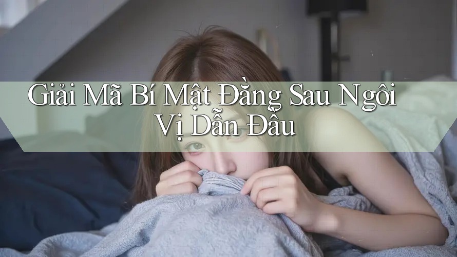 Giải Mã Bí Mật Đằng Sau Ngôi Vị Dẫn Đầu