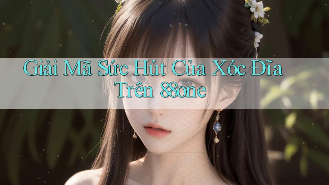 Giải Mã Sức Hút Của Xóc Đĩa Trên 88one Giải Mã Sức Hút Của Xóc Đĩa Trên 88one