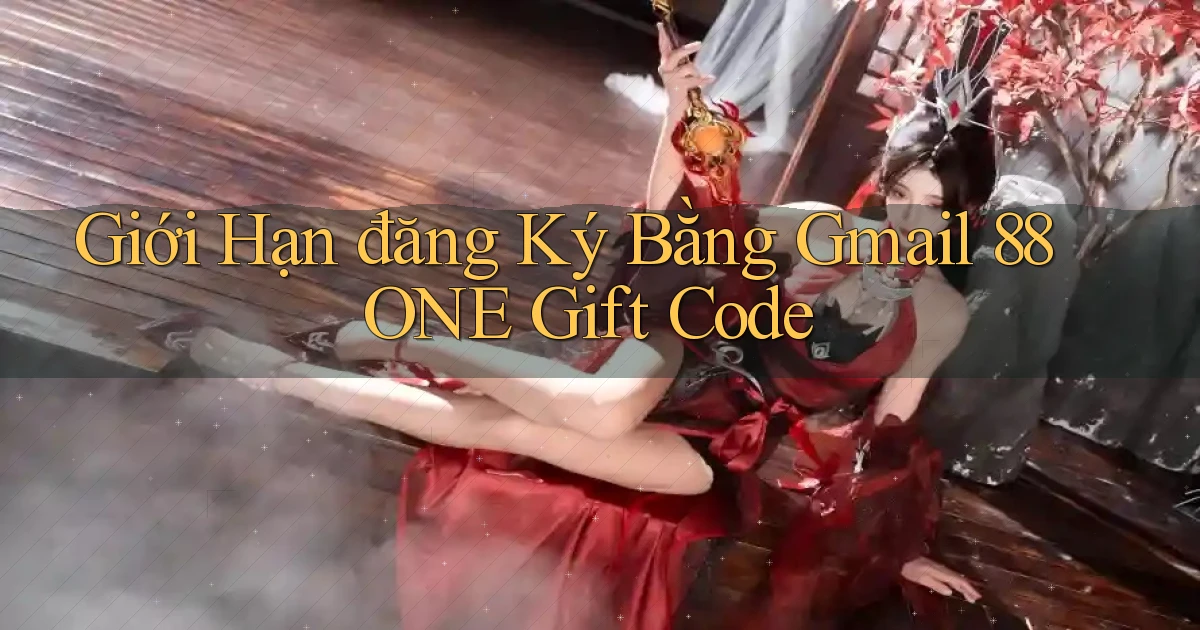 giới hạn đăng ký bằng gmail 88one gift code