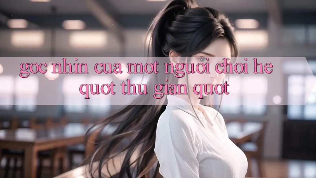 Góc nhìn của một người chơi hệ " thư giãn" Góc nhìn của một người chơi hệ " thư giãn"