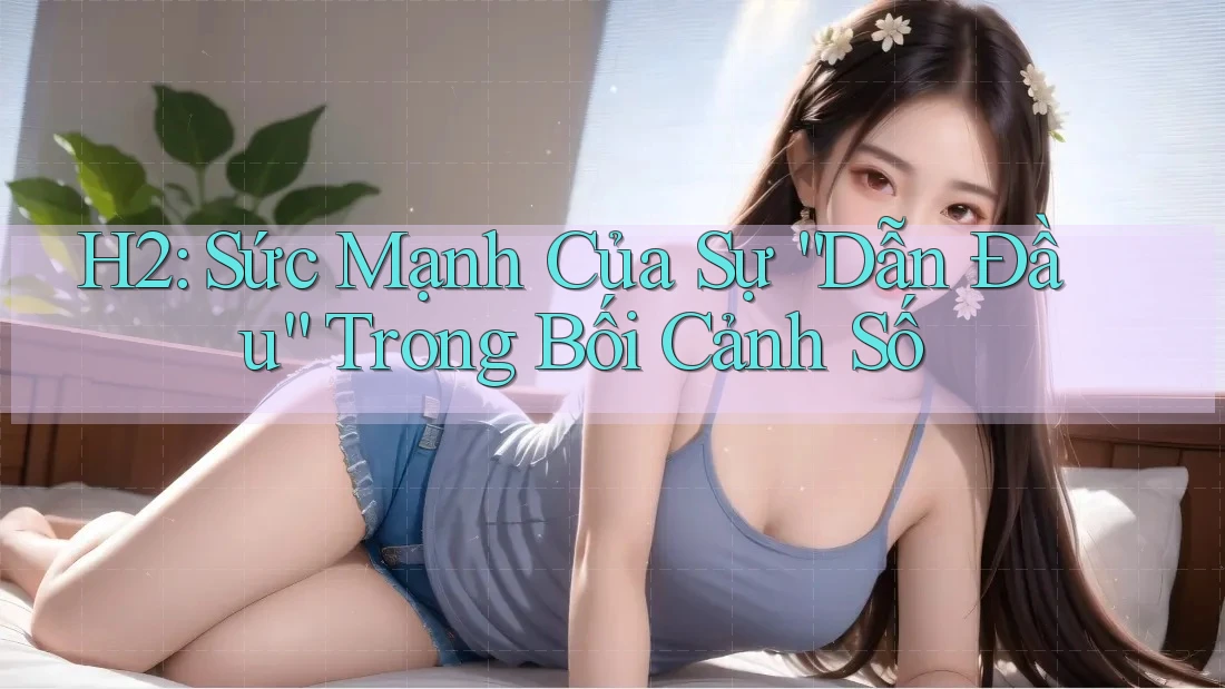 H2: Sức Mạnh Của Sự “Dẫn Đầu” Trong Bối Cảnh Số H2: Sức Mạnh Của Sự “Dẫn Đầu” Trong Bối Cảnh Số
