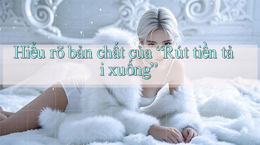 Hiểu rõ bản chất của “Rút tiền tải xuống” Hiểu rõ bản chất của “Rút tiền tải xuống”