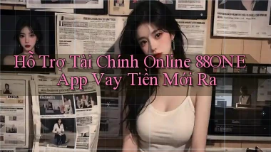 hỗ trợ tài chính online 88one app vay tiền mới ra