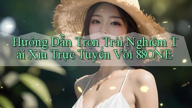 hướng dẫn trọn trải nghiệm tài xỉu trực tuyến với 88one