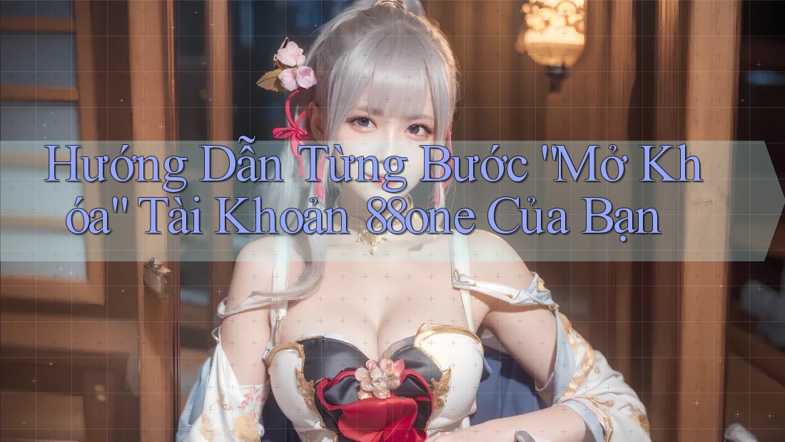 Hướng Dẫn Từng Bước “Mở Khóa” Tài Khoản 88one Của Bạn