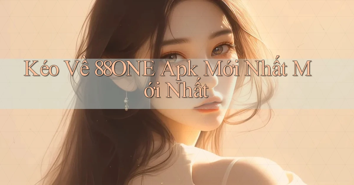 kéo về 88one apk mới nhất mới nhất
