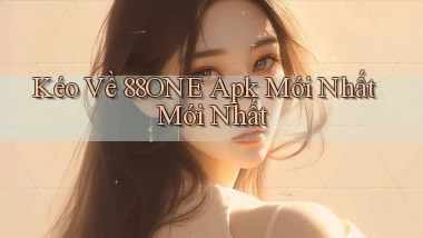 kéo về 88one apk mới nhất mới nhất