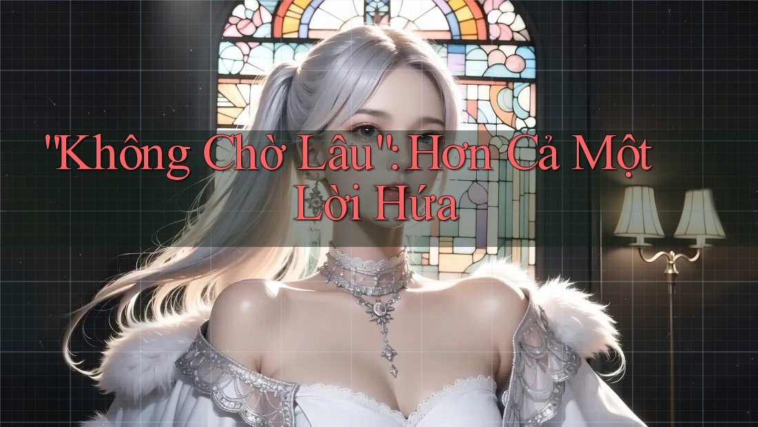 “Không Chờ Lâu”: Hơn Cả Một Lời Hứa “Không Chờ Lâu”: Hơn Cả Một Lời Hứa