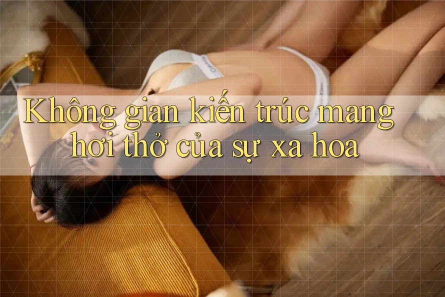 Không gian kiến trúc mang hơi thở của sự xa hoa Không gian kiến trúc mang hơi thở của sự xa hoa