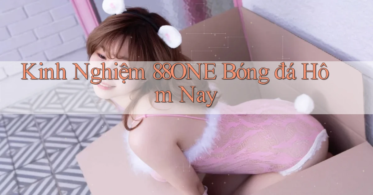 kinh nghiệm 88one bóng đá hôm nay