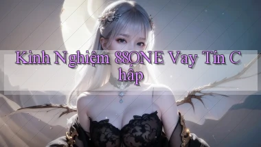 kinh nghiệm 88one vay tín chấp